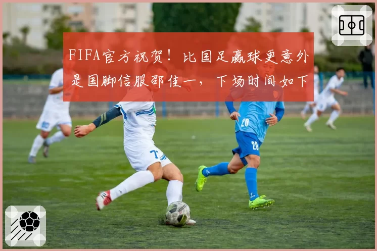 FIFA官方祝贺！比国足赢球更意外是国脚信服邵佳一，下场时间如下