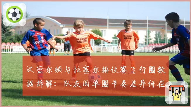 汉密尔顿与拉塞尔排位赛飞行圈数据拆解：队友间单圈节奏差异何在