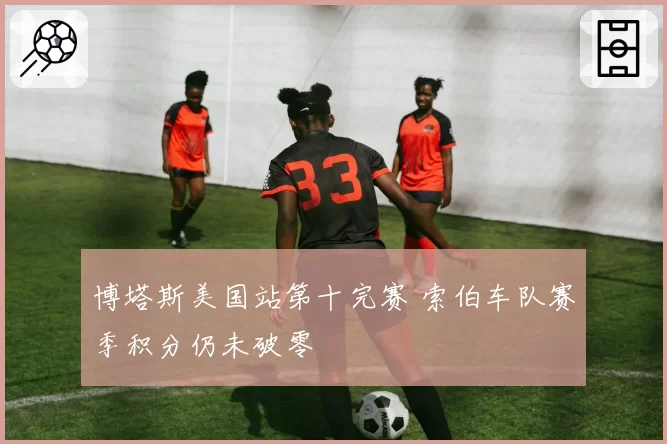 博塔斯美国站第十完赛 索伯车队赛季积分仍未破零