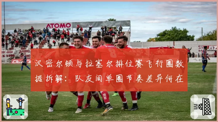 汉密尔顿与拉塞尔排位赛飞行圈数据拆解：队友间单圈节奏差异何在